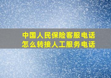 中国人民保险客服电话怎么转接人工服务电话