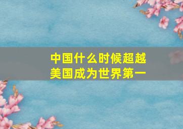 中国什么时候超越美国成为世界第一