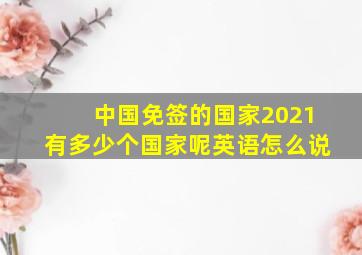 中国免签的国家2021有多少个国家呢英语怎么说