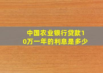 中国农业银行贷款10万一年的利息是多少