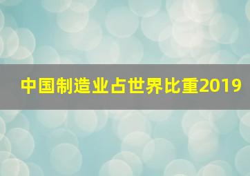 中国制造业占世界比重2019