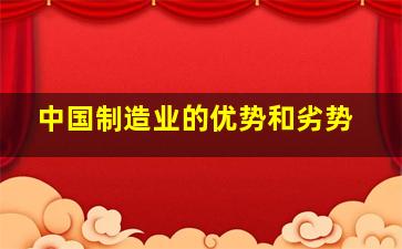 中国制造业的优势和劣势