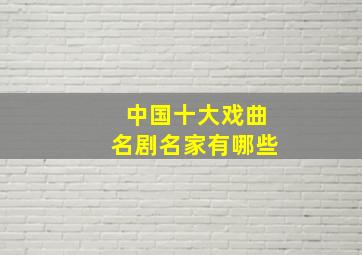 中国十大戏曲名剧名家有哪些