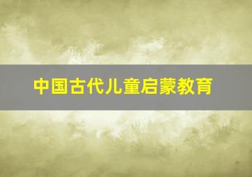 中国古代儿童启蒙教育