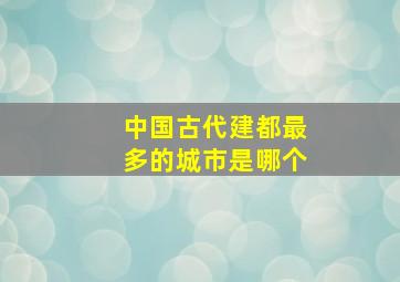 中国古代建都最多的城市是哪个