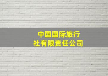 中国国际旅行社有限责任公司