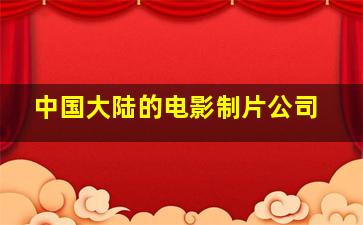 中国大陆的电影制片公司