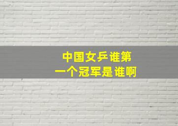 中国女乒谁第一个冠军是谁啊