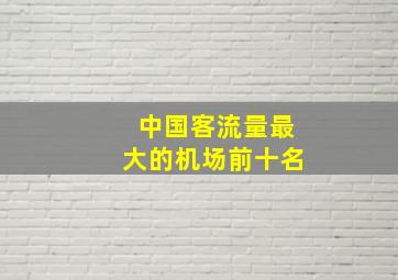 中国客流量最大的机场前十名