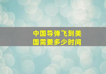 中国导弹飞到美国需要多少时间