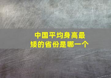 中国平均身高最矮的省份是哪一个