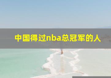 中国得过nba总冠军的人