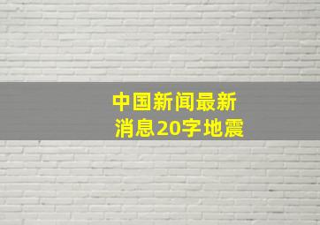 中国新闻最新消息20字地震