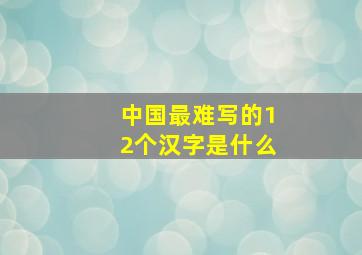 中国最难写的12个汉字是什么