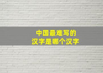 中国最难写的汉字是哪个汉字