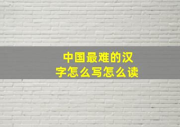 中国最难的汉字怎么写怎么读