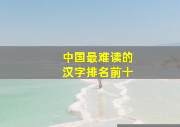 中国最难读的汉字排名前十