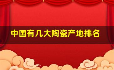 中国有几大陶瓷产地排名