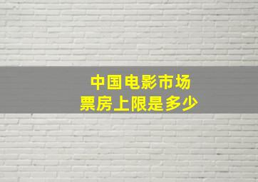 中国电影市场票房上限是多少