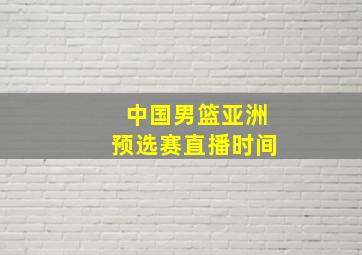 中国男篮亚洲预选赛直播时间