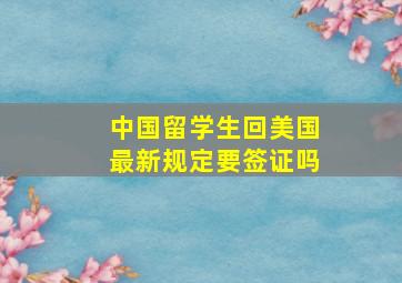 中国留学生回美国最新规定要签证吗