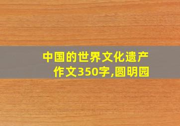 中国的世界文化遗产作文350字,圆明园