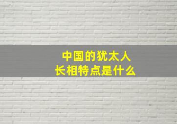 中国的犹太人长相特点是什么