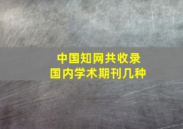 中国知网共收录国内学术期刊几种