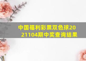 中国福利彩票双色球2021104期中奖查询结果