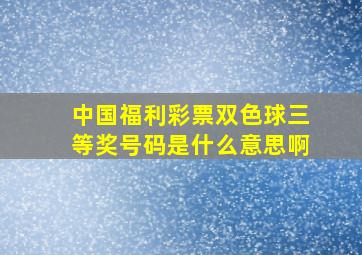 中国福利彩票双色球三等奖号码是什么意思啊