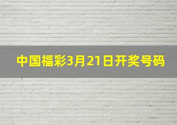 中国福彩3月21日开奖号码