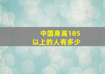 中国身高185以上的人有多少