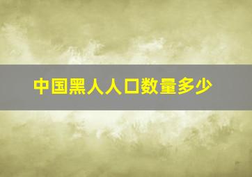 中国黑人人口数量多少