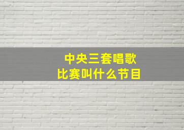 中央三套唱歌比赛叫什么节目