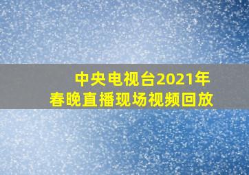 中央电视台2021年春晚直播现场视频回放