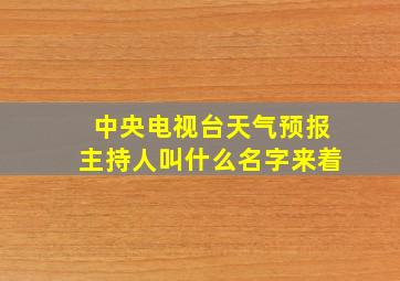 中央电视台天气预报主持人叫什么名字来着