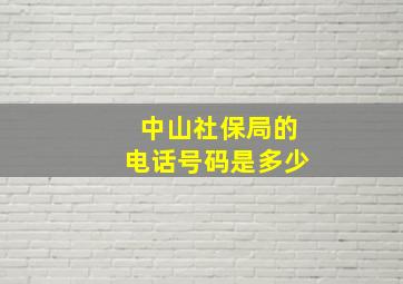 中山社保局的电话号码是多少