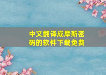 中文翻译成摩斯密码的软件下载免费