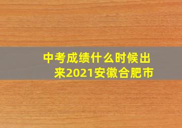 中考成绩什么时候出来2021安徽合肥市