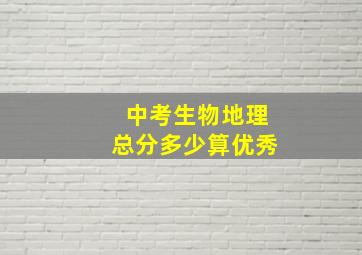 中考生物地理总分多少算优秀