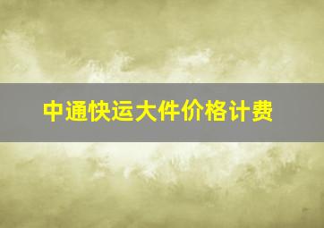 中通快运大件价格计费