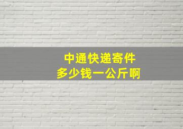 中通快递寄件多少钱一公斤啊