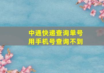 中通快递查询单号用手机号查询不到