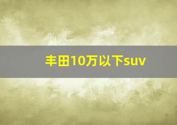 丰田10万以下suv