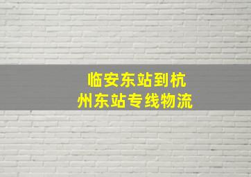 临安东站到杭州东站专线物流