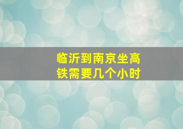 临沂到南京坐高铁需要几个小时