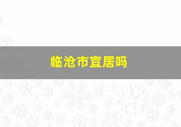 临沧市宜居吗