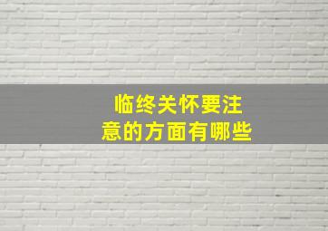 临终关怀要注意的方面有哪些