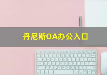 丹尼斯OA办公入口