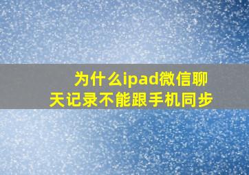 为什么ipad微信聊天记录不能跟手机同步